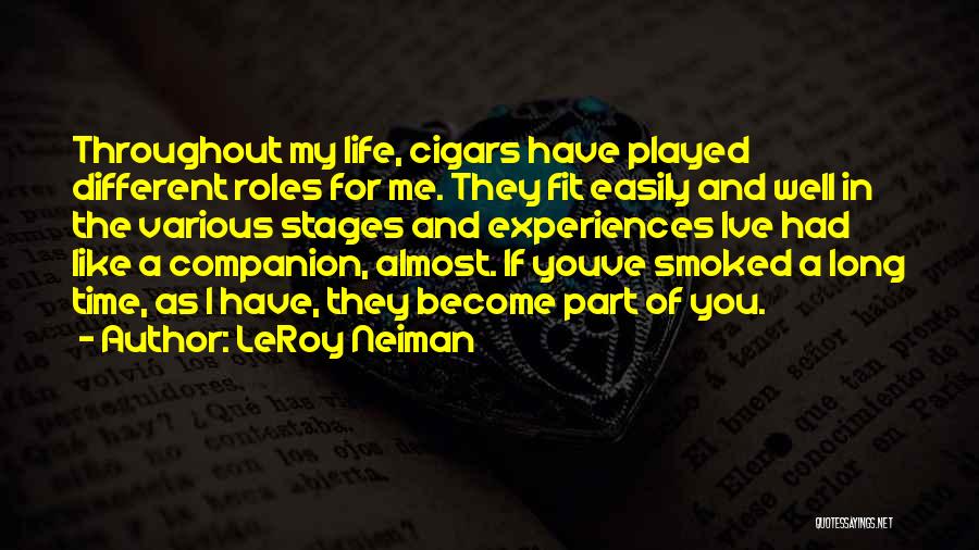 LeRoy Neiman Quotes: Throughout My Life, Cigars Have Played Different Roles For Me. They Fit Easily And Well In The Various Stages And