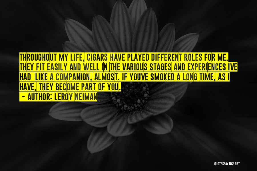 LeRoy Neiman Quotes: Throughout My Life, Cigars Have Played Different Roles For Me. They Fit Easily And Well In The Various Stages And