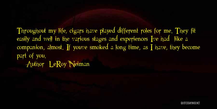 LeRoy Neiman Quotes: Throughout My Life, Cigars Have Played Different Roles For Me. They Fit Easily And Well In The Various Stages And