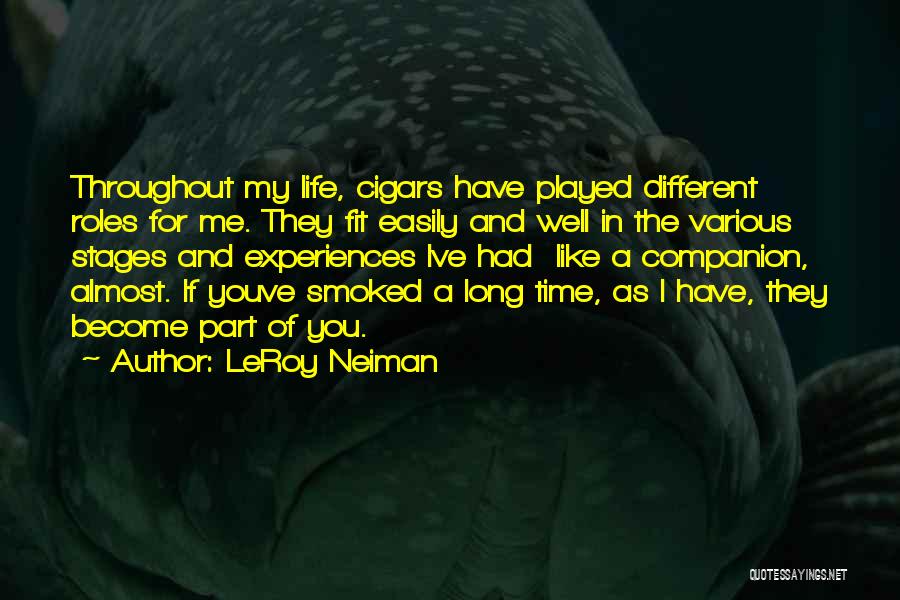 LeRoy Neiman Quotes: Throughout My Life, Cigars Have Played Different Roles For Me. They Fit Easily And Well In The Various Stages And