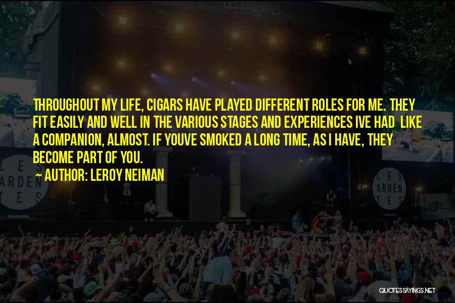 LeRoy Neiman Quotes: Throughout My Life, Cigars Have Played Different Roles For Me. They Fit Easily And Well In The Various Stages And