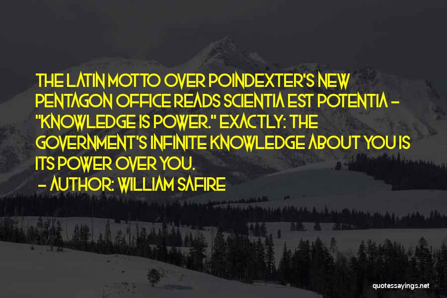 William Safire Quotes: The Latin Motto Over Poindexter's New Pentagon Office Reads Scientia Est Potentia - Knowledge Is Power. Exactly: The Government's Infinite