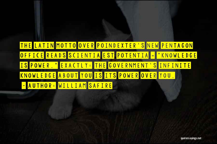 William Safire Quotes: The Latin Motto Over Poindexter's New Pentagon Office Reads Scientia Est Potentia - Knowledge Is Power. Exactly: The Government's Infinite