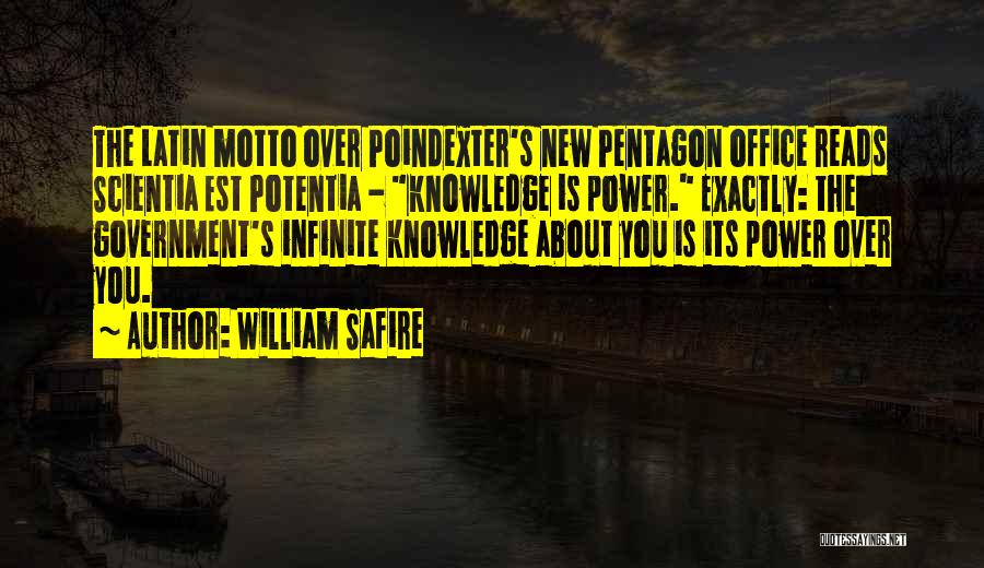 William Safire Quotes: The Latin Motto Over Poindexter's New Pentagon Office Reads Scientia Est Potentia - Knowledge Is Power. Exactly: The Government's Infinite