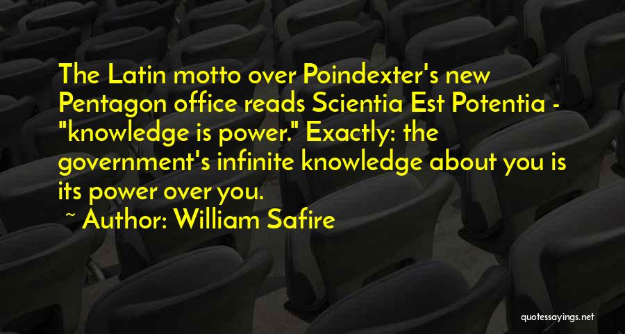 William Safire Quotes: The Latin Motto Over Poindexter's New Pentagon Office Reads Scientia Est Potentia - Knowledge Is Power. Exactly: The Government's Infinite