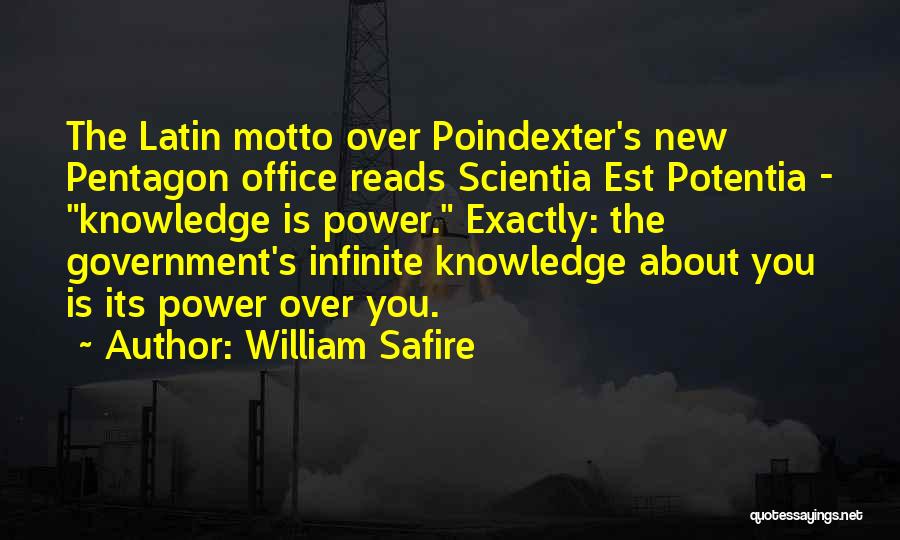 William Safire Quotes: The Latin Motto Over Poindexter's New Pentagon Office Reads Scientia Est Potentia - Knowledge Is Power. Exactly: The Government's Infinite
