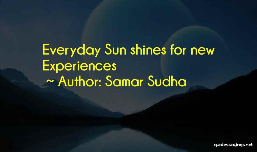 Samar Sudha Quotes: Everyday Sun Shines For New Experiences