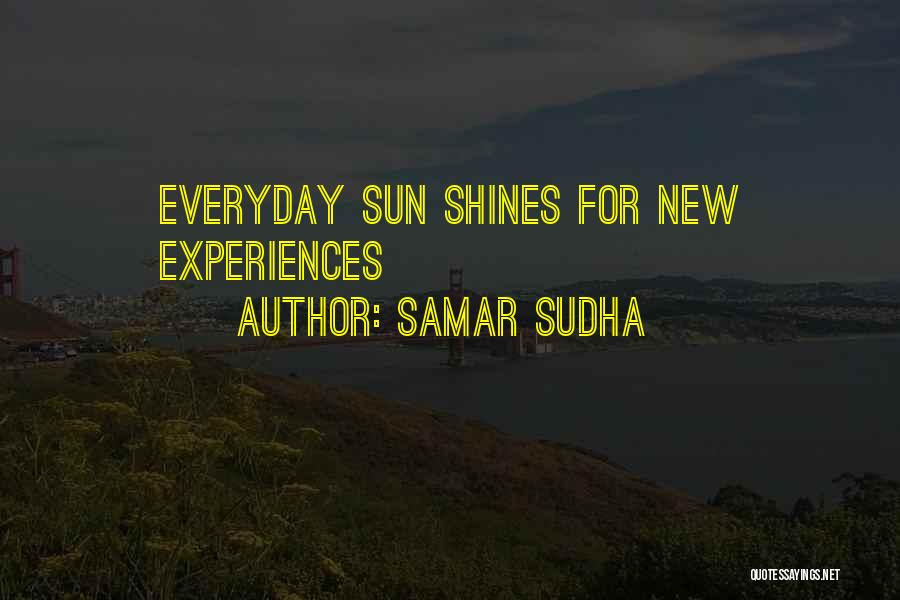 Samar Sudha Quotes: Everyday Sun Shines For New Experiences