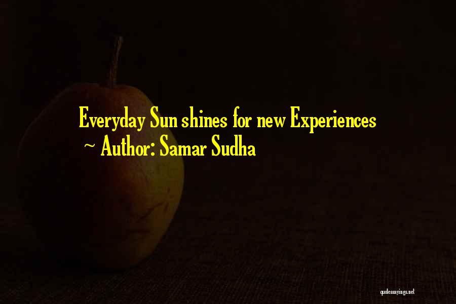 Samar Sudha Quotes: Everyday Sun Shines For New Experiences