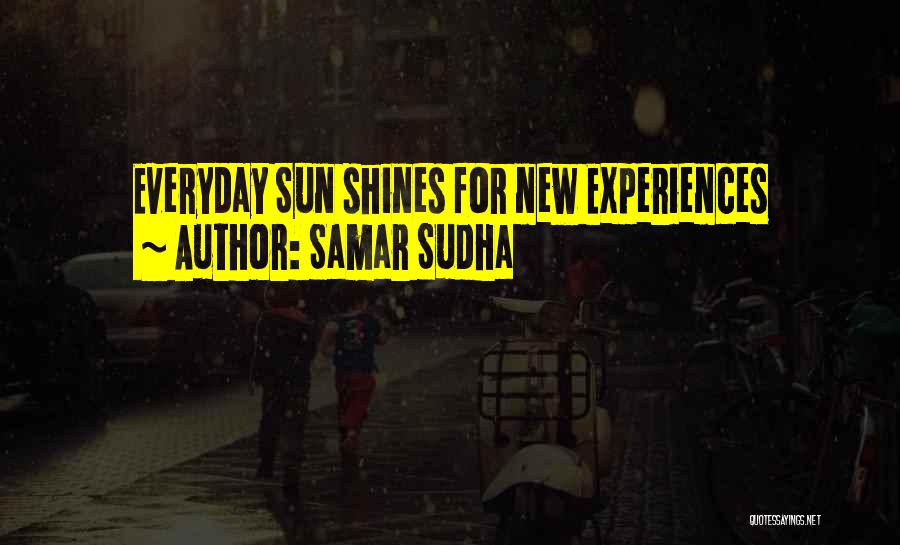 Samar Sudha Quotes: Everyday Sun Shines For New Experiences