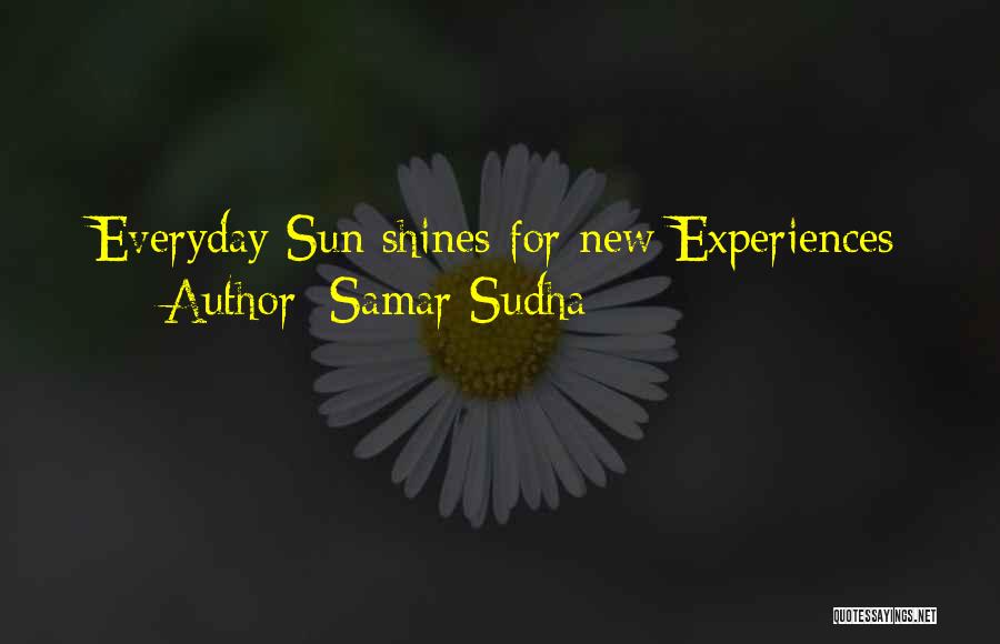 Samar Sudha Quotes: Everyday Sun Shines For New Experiences