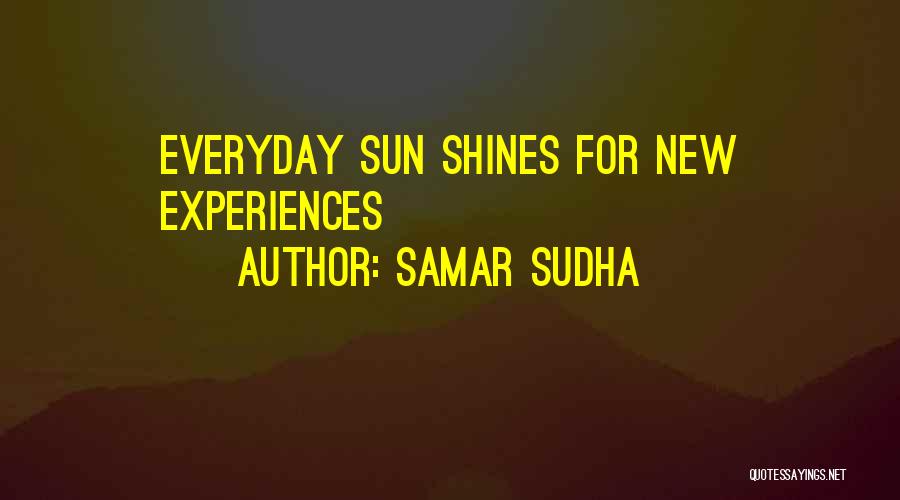 Samar Sudha Quotes: Everyday Sun Shines For New Experiences