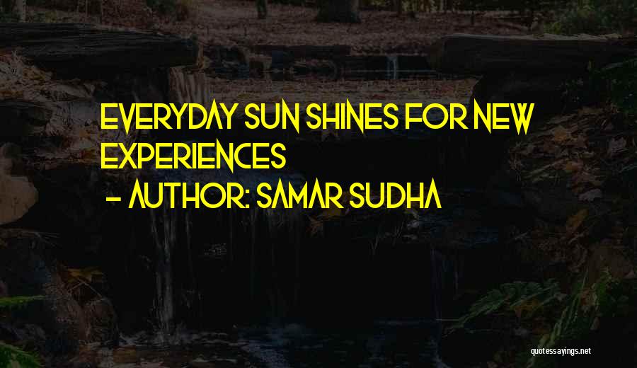 Samar Sudha Quotes: Everyday Sun Shines For New Experiences