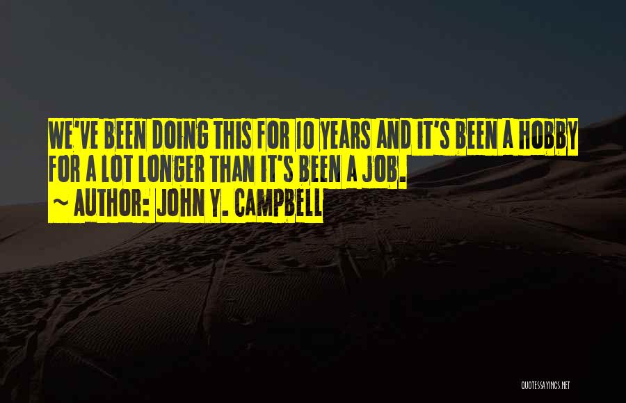 John Y. Campbell Quotes: We've Been Doing This For 10 Years And It's Been A Hobby For A Lot Longer Than It's Been A