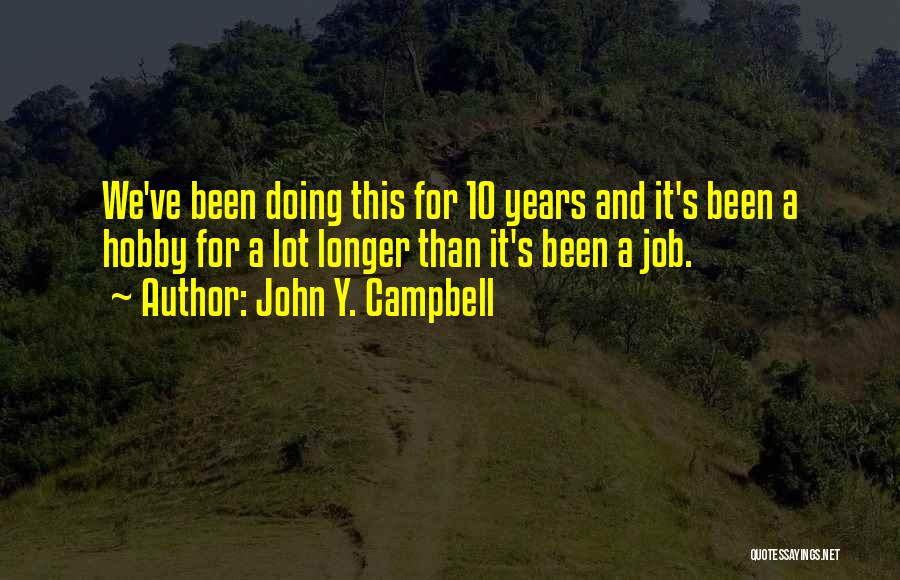 John Y. Campbell Quotes: We've Been Doing This For 10 Years And It's Been A Hobby For A Lot Longer Than It's Been A