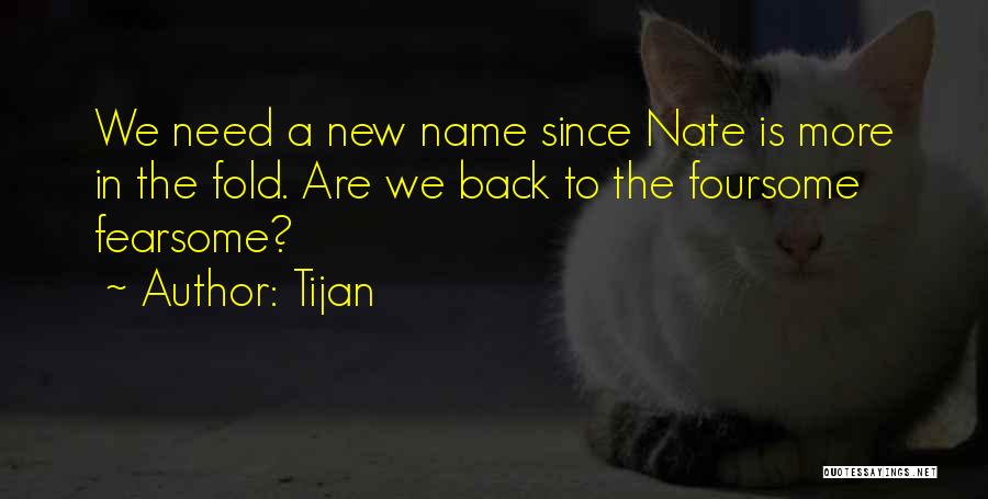 Tijan Quotes: We Need A New Name Since Nate Is More In The Fold. Are We Back To The Foursome Fearsome?