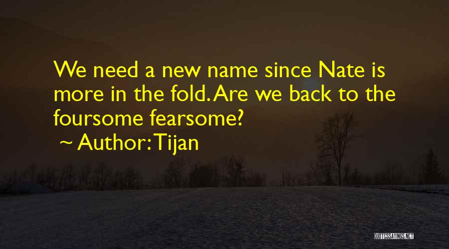 Tijan Quotes: We Need A New Name Since Nate Is More In The Fold. Are We Back To The Foursome Fearsome?