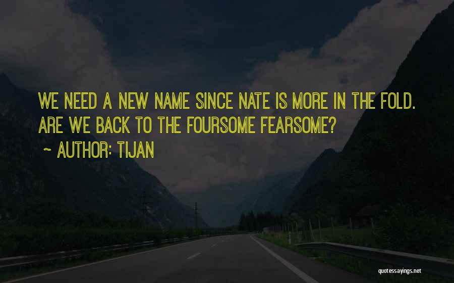 Tijan Quotes: We Need A New Name Since Nate Is More In The Fold. Are We Back To The Foursome Fearsome?