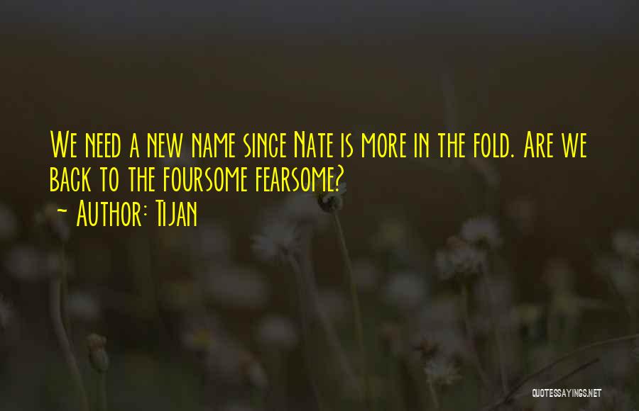 Tijan Quotes: We Need A New Name Since Nate Is More In The Fold. Are We Back To The Foursome Fearsome?