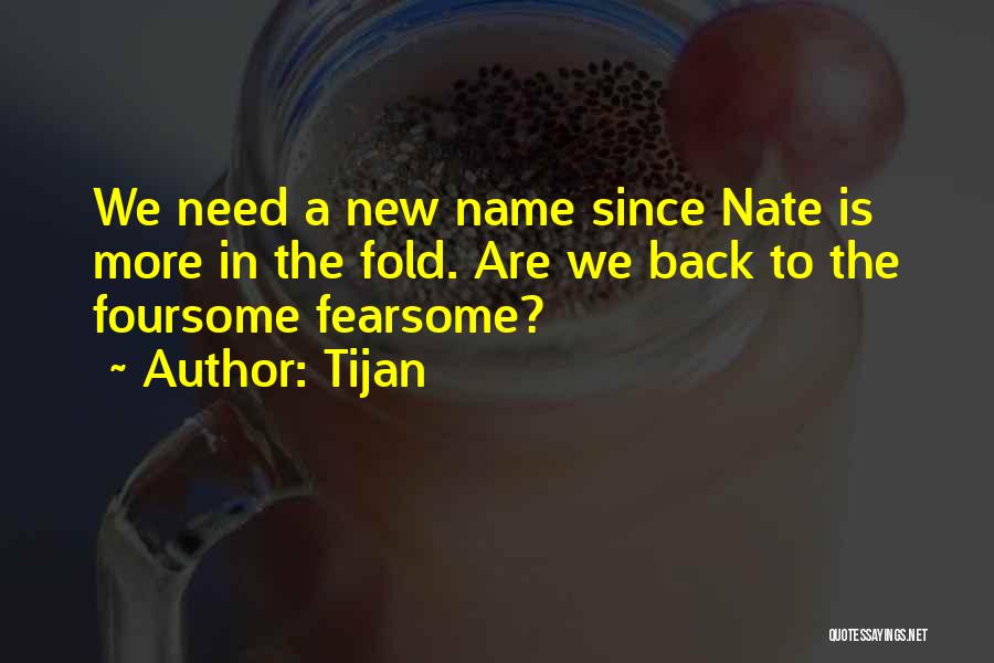 Tijan Quotes: We Need A New Name Since Nate Is More In The Fold. Are We Back To The Foursome Fearsome?