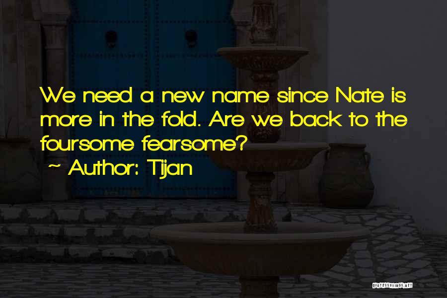 Tijan Quotes: We Need A New Name Since Nate Is More In The Fold. Are We Back To The Foursome Fearsome?