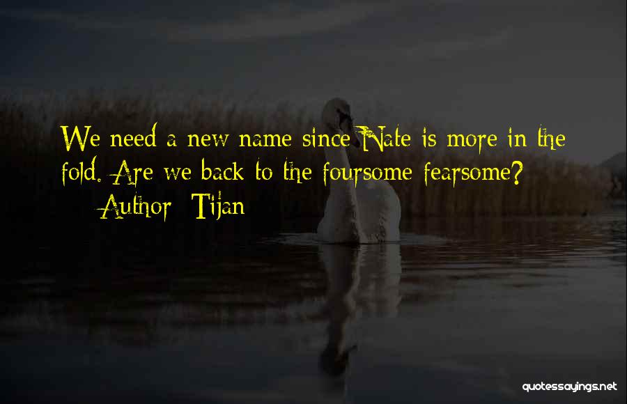 Tijan Quotes: We Need A New Name Since Nate Is More In The Fold. Are We Back To The Foursome Fearsome?