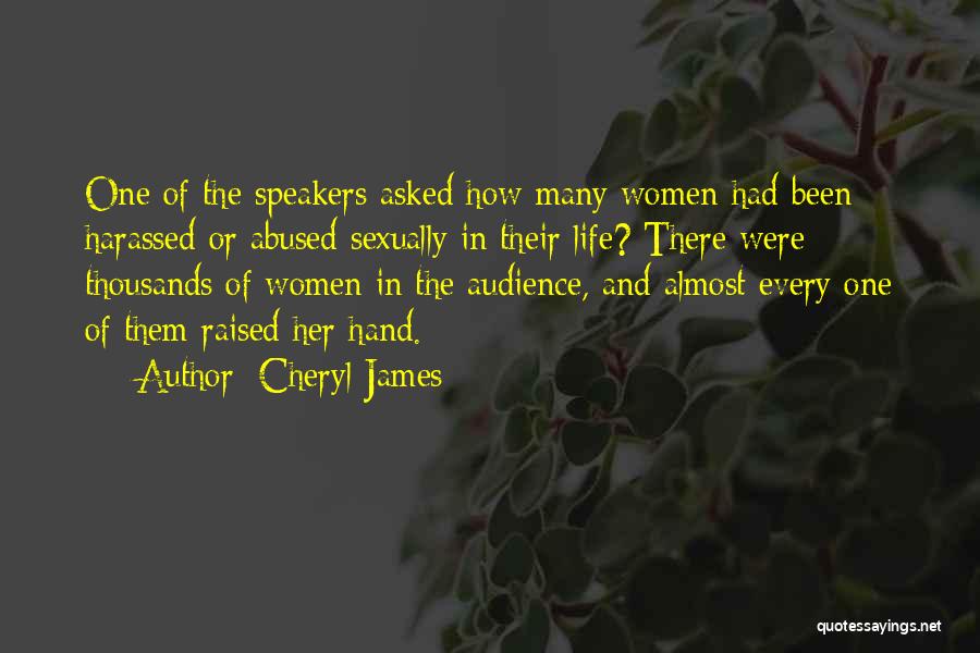 Cheryl James Quotes: One Of The Speakers Asked How Many Women Had Been Harassed Or Abused Sexually In Their Life? There Were Thousands