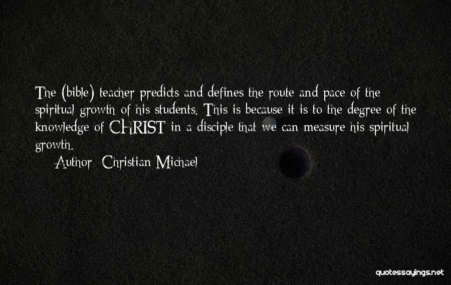 Christian Michael Quotes: The (bible) Teacher Predicts And Defines The Route And Pace Of The Spiritual Growth Of His Students. This Is Because