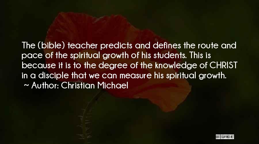 Christian Michael Quotes: The (bible) Teacher Predicts And Defines The Route And Pace Of The Spiritual Growth Of His Students. This Is Because
