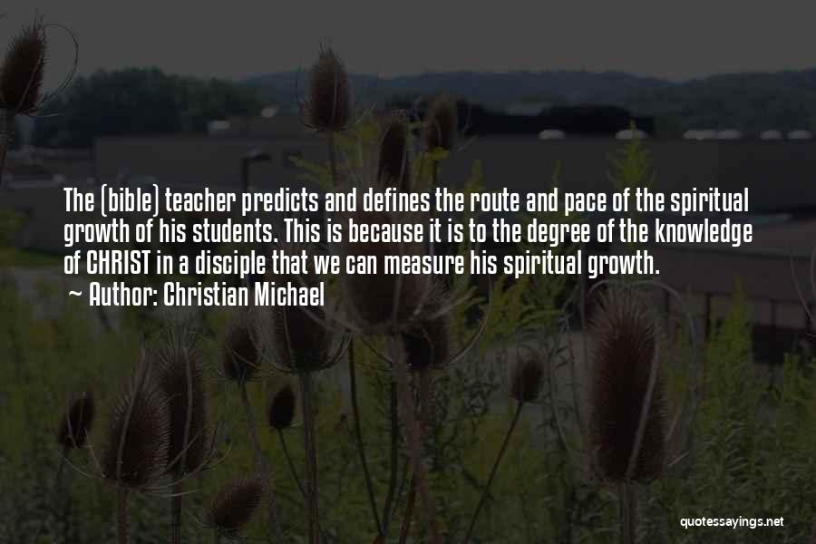 Christian Michael Quotes: The (bible) Teacher Predicts And Defines The Route And Pace Of The Spiritual Growth Of His Students. This Is Because