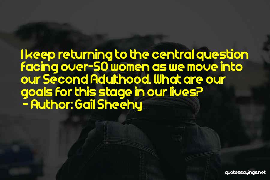 Gail Sheehy Quotes: I Keep Returning To The Central Question Facing Over-50 Women As We Move Into Our Second Adulthood. What Are Our