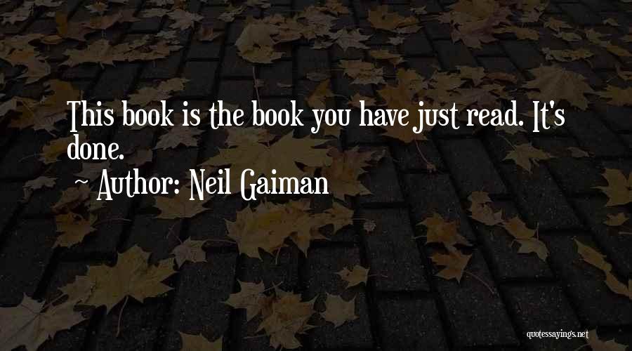 Neil Gaiman Quotes: This Book Is The Book You Have Just Read. It's Done.