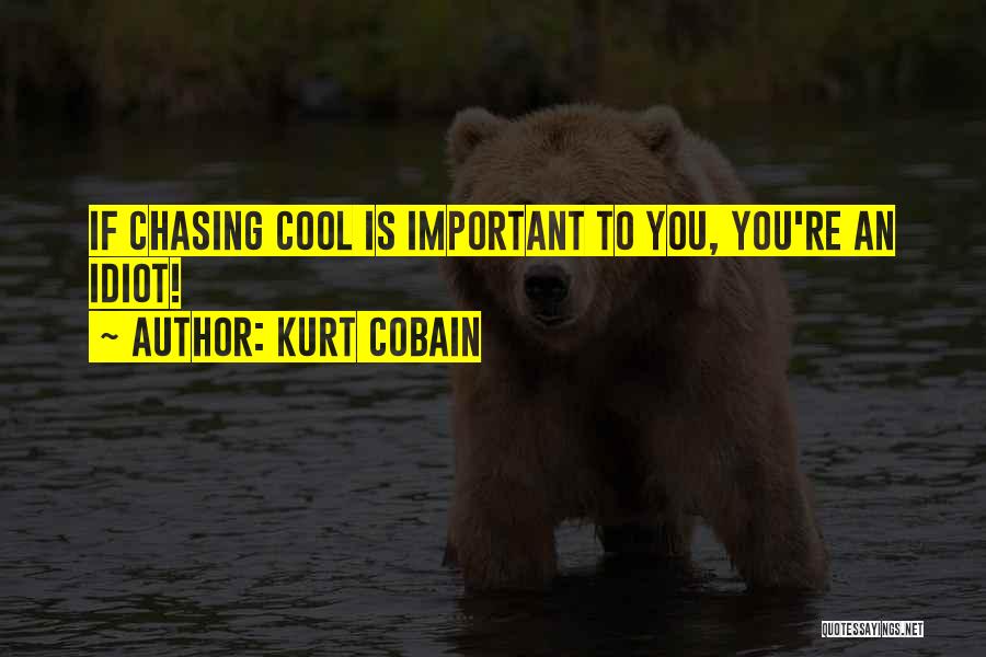 Kurt Cobain Quotes: If Chasing Cool Is Important To You, You're An Idiot!