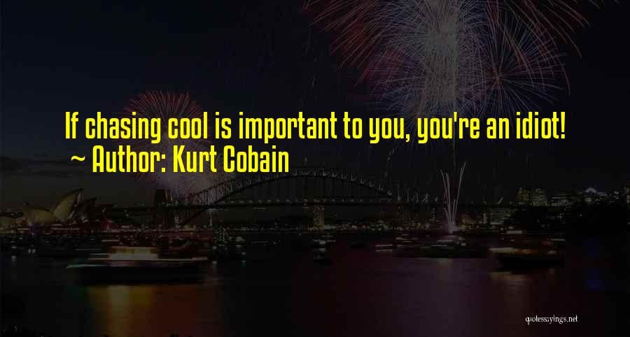 Kurt Cobain Quotes: If Chasing Cool Is Important To You, You're An Idiot!