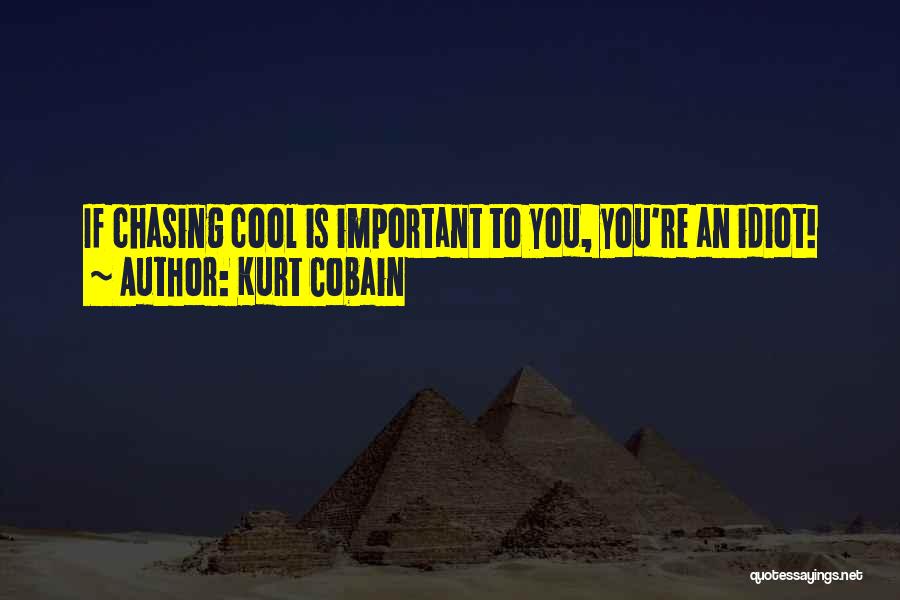 Kurt Cobain Quotes: If Chasing Cool Is Important To You, You're An Idiot!