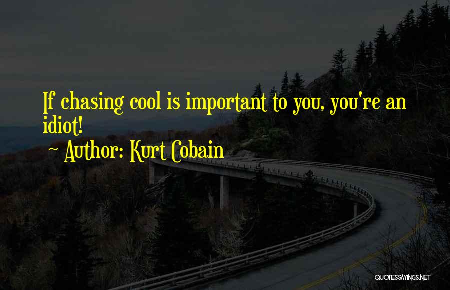Kurt Cobain Quotes: If Chasing Cool Is Important To You, You're An Idiot!