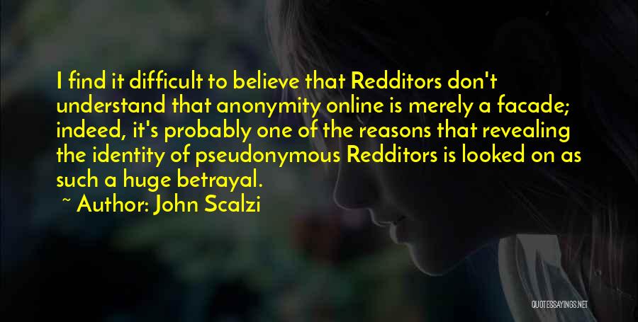John Scalzi Quotes: I Find It Difficult To Believe That Redditors Don't Understand That Anonymity Online Is Merely A Facade; Indeed, It's Probably