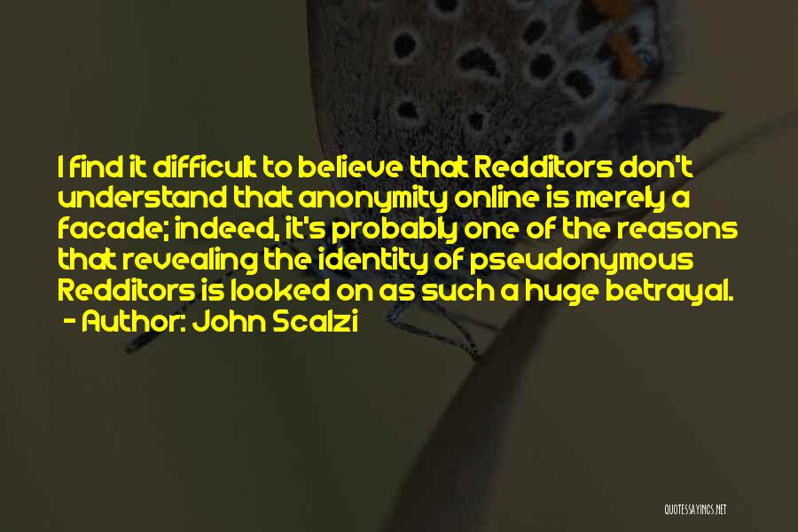 John Scalzi Quotes: I Find It Difficult To Believe That Redditors Don't Understand That Anonymity Online Is Merely A Facade; Indeed, It's Probably