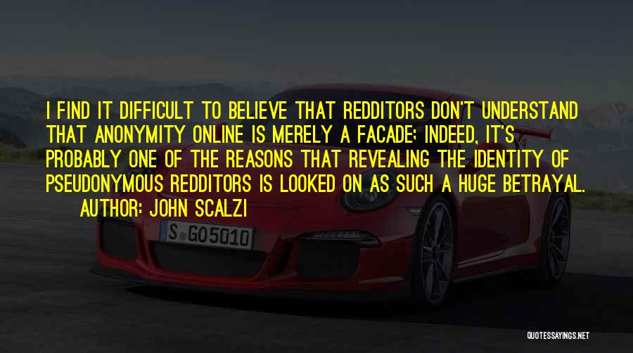 John Scalzi Quotes: I Find It Difficult To Believe That Redditors Don't Understand That Anonymity Online Is Merely A Facade; Indeed, It's Probably