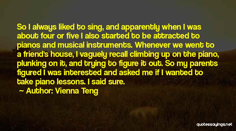 Vienna Teng Quotes: So I Always Liked To Sing, And Apparently When I Was About Four Or Five I Also Started To Be