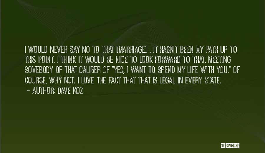 Dave Koz Quotes: I Would Never Say No To That [marriage] . It Hasn't Been My Path Up To This Point. I Think