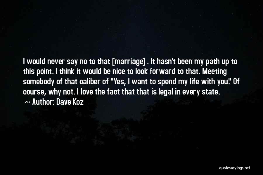 Dave Koz Quotes: I Would Never Say No To That [marriage] . It Hasn't Been My Path Up To This Point. I Think