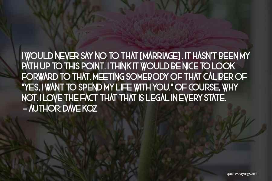 Dave Koz Quotes: I Would Never Say No To That [marriage] . It Hasn't Been My Path Up To This Point. I Think