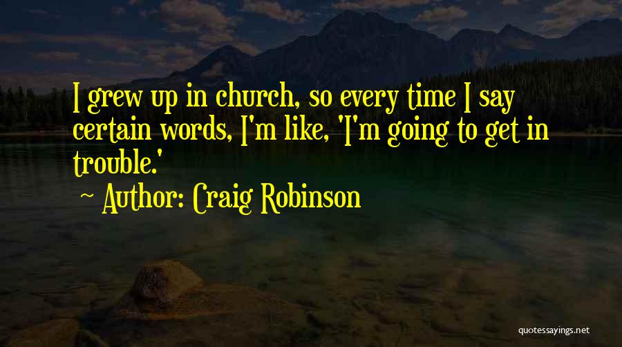 Craig Robinson Quotes: I Grew Up In Church, So Every Time I Say Certain Words, I'm Like, 'i'm Going To Get In Trouble.'