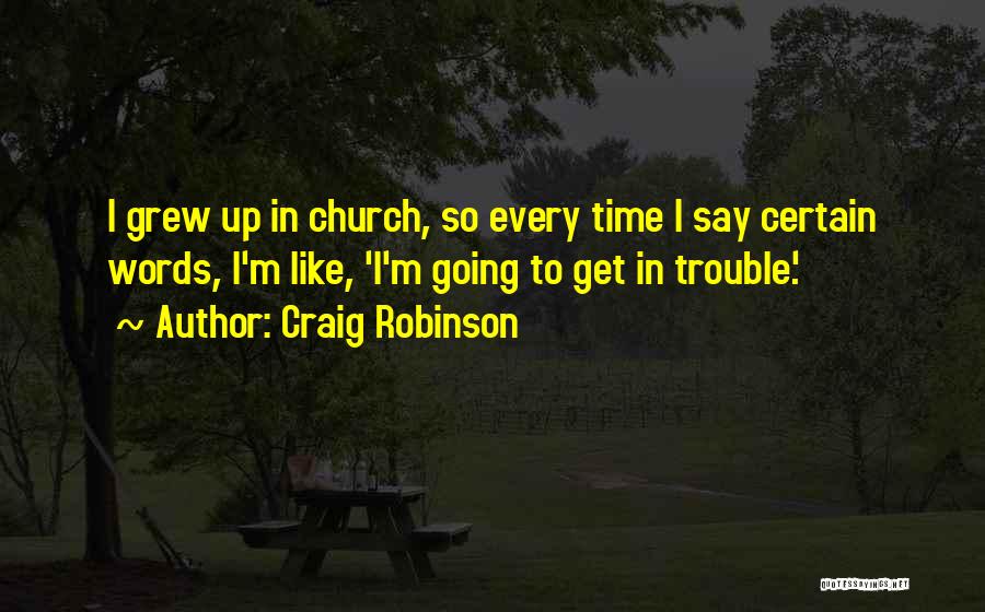 Craig Robinson Quotes: I Grew Up In Church, So Every Time I Say Certain Words, I'm Like, 'i'm Going To Get In Trouble.'