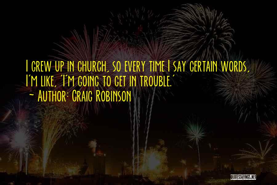 Craig Robinson Quotes: I Grew Up In Church, So Every Time I Say Certain Words, I'm Like, 'i'm Going To Get In Trouble.'