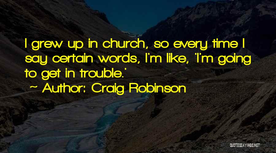 Craig Robinson Quotes: I Grew Up In Church, So Every Time I Say Certain Words, I'm Like, 'i'm Going To Get In Trouble.'