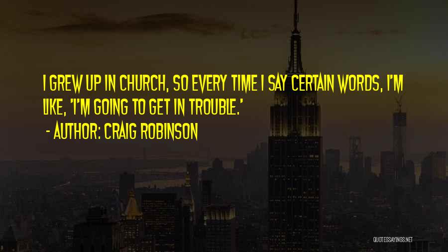 Craig Robinson Quotes: I Grew Up In Church, So Every Time I Say Certain Words, I'm Like, 'i'm Going To Get In Trouble.'