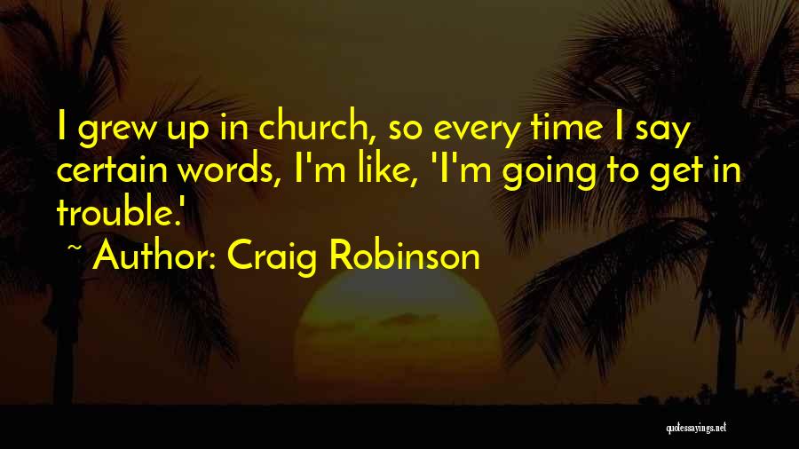 Craig Robinson Quotes: I Grew Up In Church, So Every Time I Say Certain Words, I'm Like, 'i'm Going To Get In Trouble.'