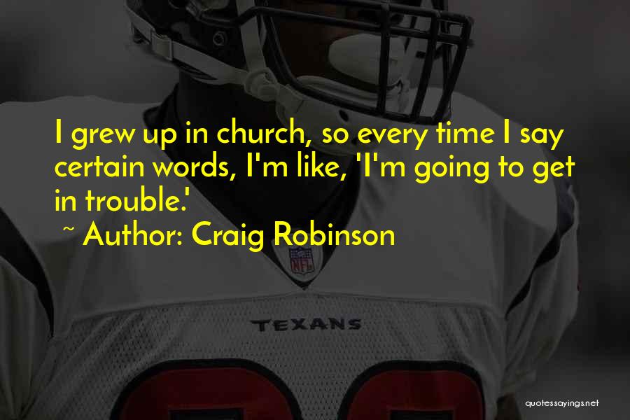 Craig Robinson Quotes: I Grew Up In Church, So Every Time I Say Certain Words, I'm Like, 'i'm Going To Get In Trouble.'